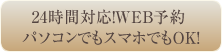 24時間対応！WEB予約 パソコンでもスマホでもOK!